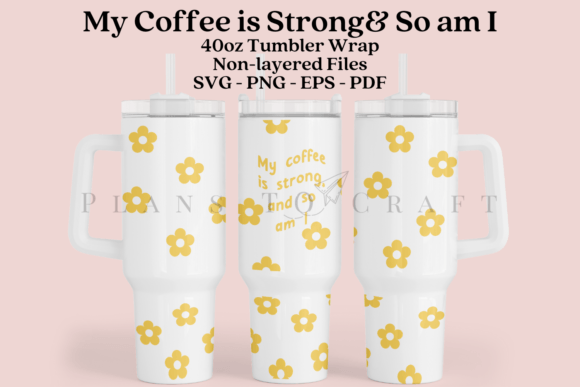 My Coffee is Strong so Am I 40oz Wrap